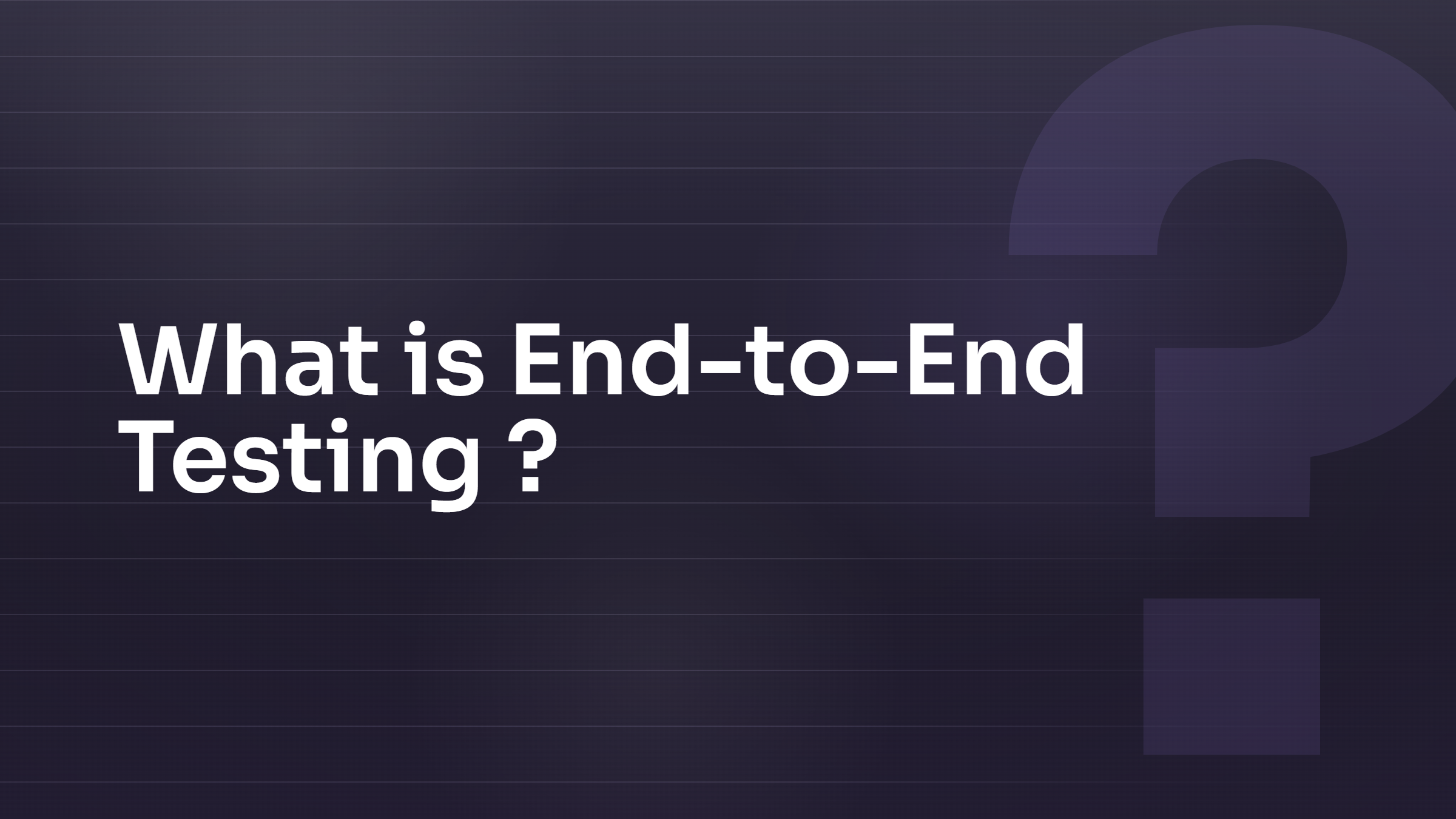 What is End-to-End Testing?