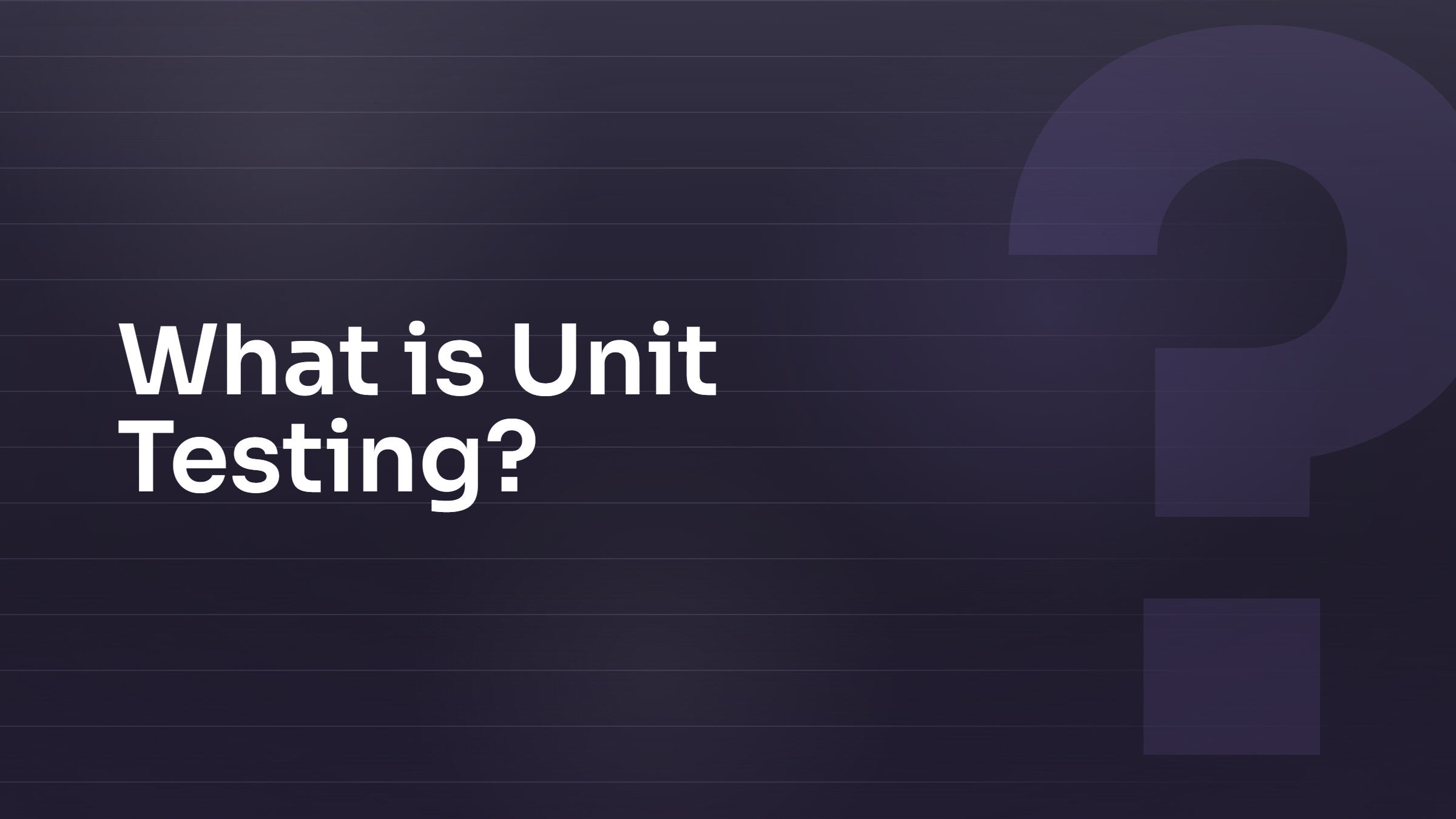 What is Unit Testing?